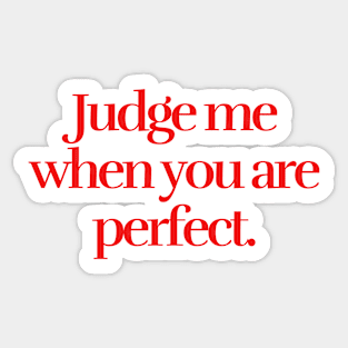 Judge me when you are perfect Sticker